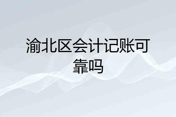 渝北区会计记账可靠吗