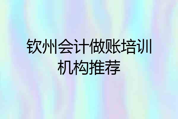 钦州会计做账培训机构推荐