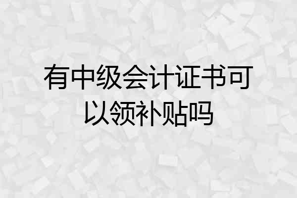 有中级会计证书可以领补贴吗