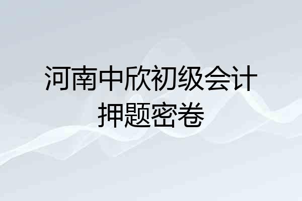 河南中欣初级会计押题密卷