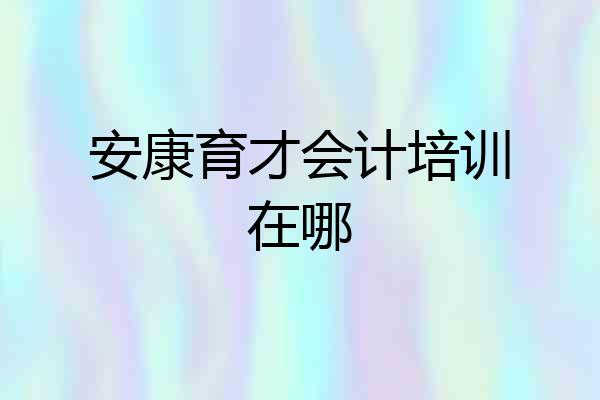 安康育才会计培训在哪
