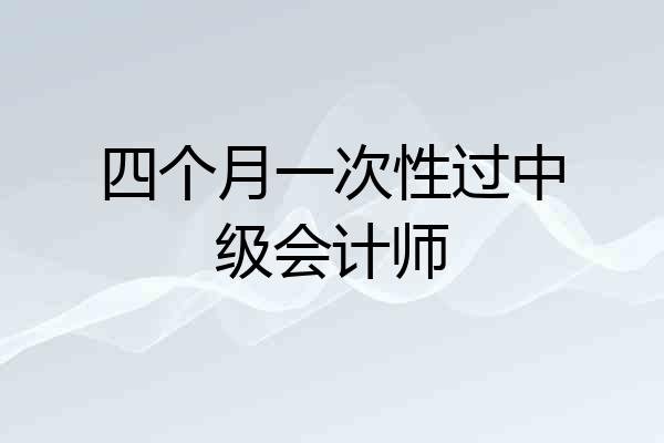 四个月一次性过中级会计师