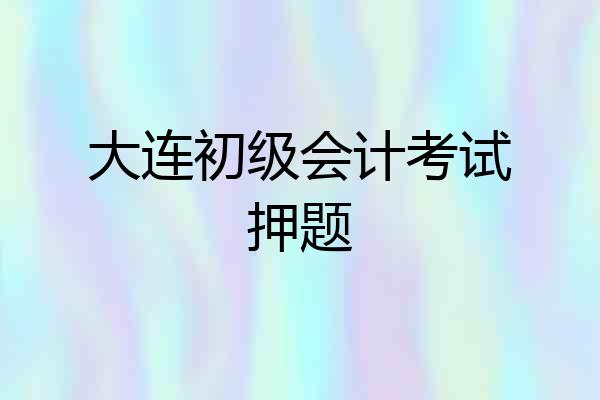大连初级会计考试押题