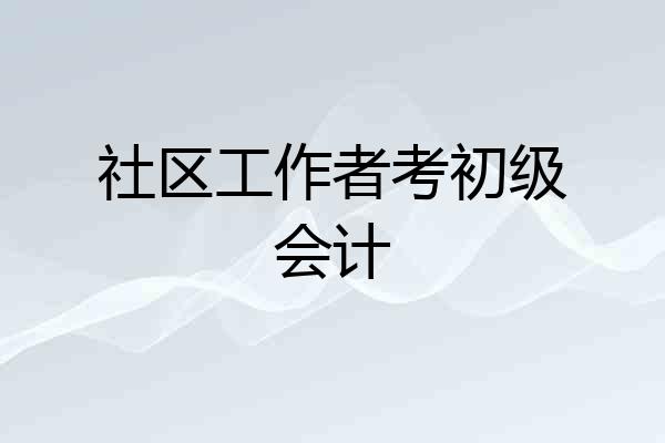 社区工作者考初级会计
