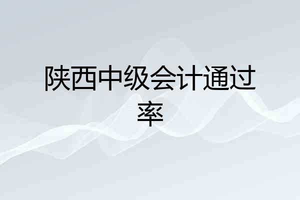 陕西中级会计通过率