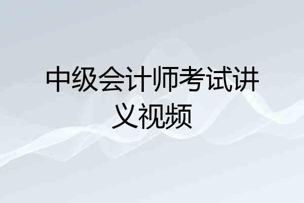 中级会计师考试讲义视频