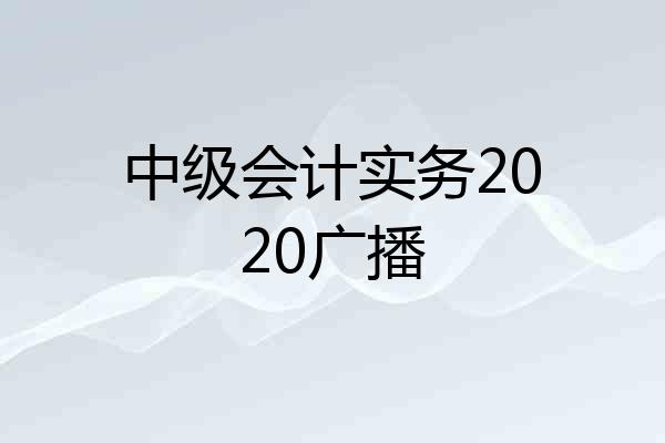 中级会计实务2020广播