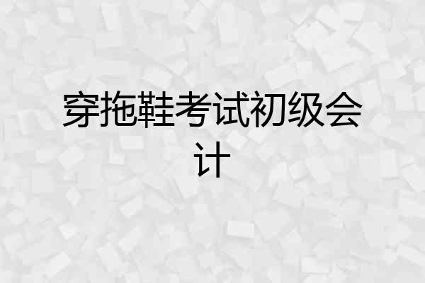 穿拖鞋考试初级会计