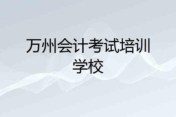 万州会计考试培训学校