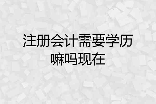 注册会计需要学历嘛吗现在