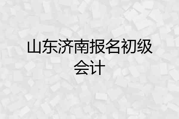 山东济南报名初级会计