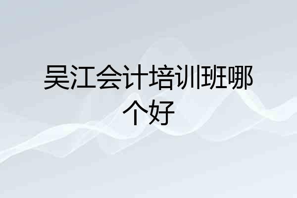 吴江会计培训班哪个好