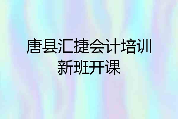 唐县汇捷会计培训新班开课