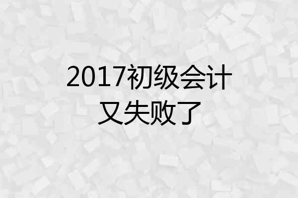 2017初级会计又失败了