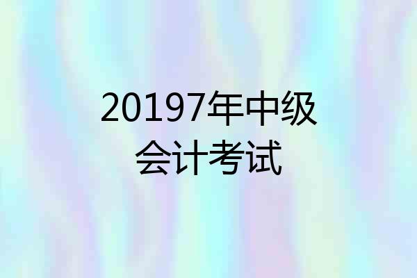 20197年中级会计考试