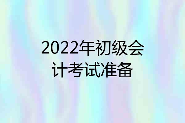 2022年初级会计考试准备