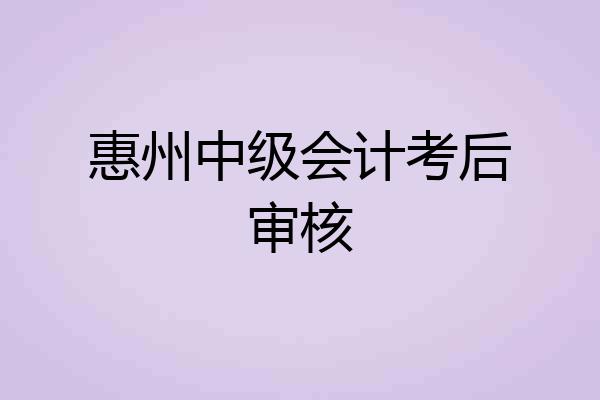 惠州中级会计考后审核
