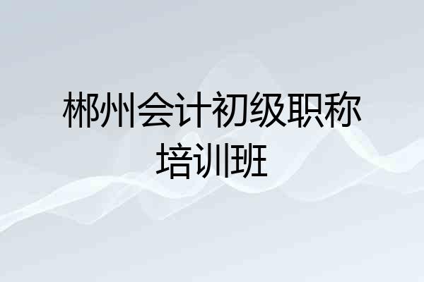 郴州会计初级职称培训班