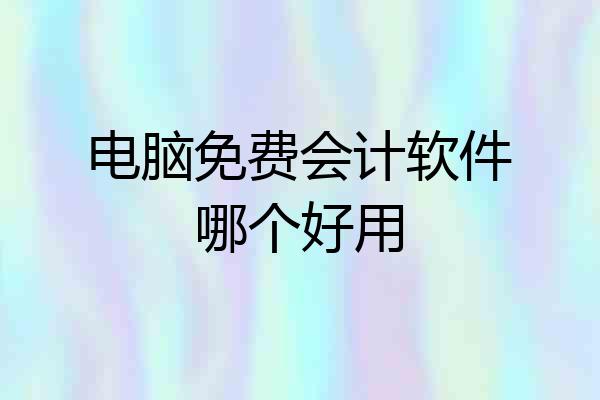 电脑免费会计软件哪个好用