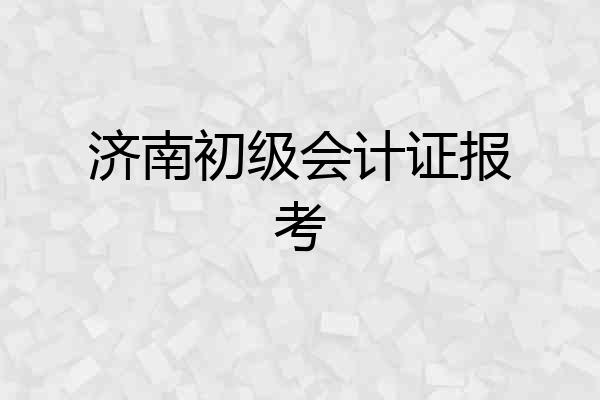 济南初级会计证报考