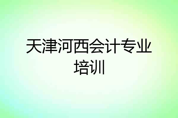 天津河西会计专业培训