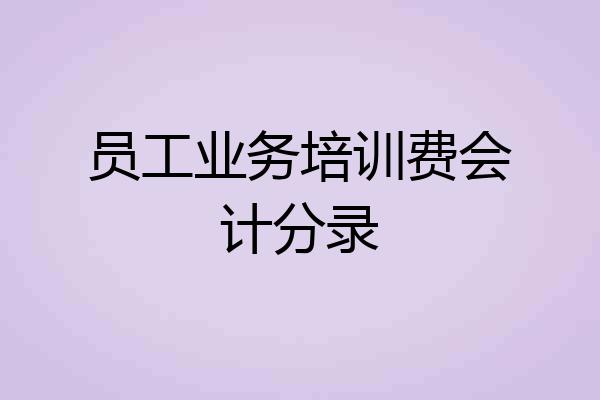 员工业务培训费会计分录