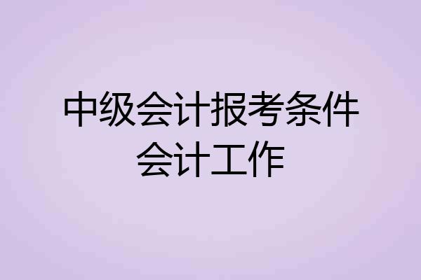 中级会计报考条件会计工作