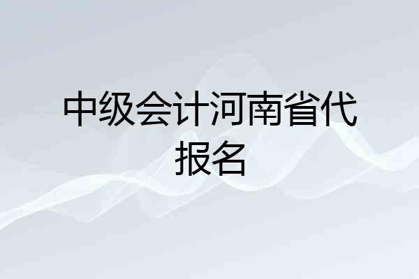 中级会计河南省代报名
