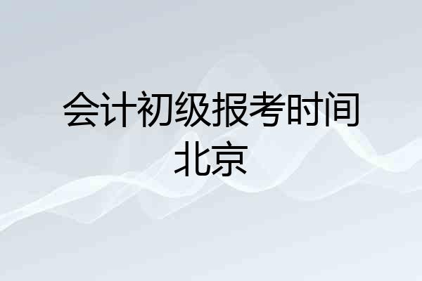 会计初级报考时间北京