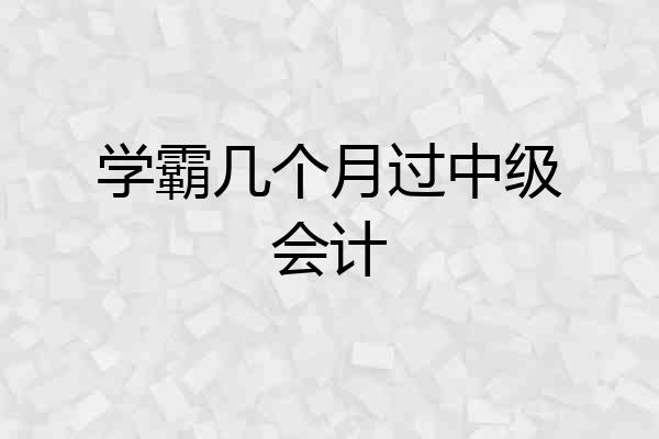 学霸几个月过中级会计