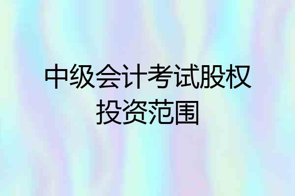 中级会计考试股权投资范围