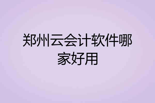 郑州云会计软件哪家好用