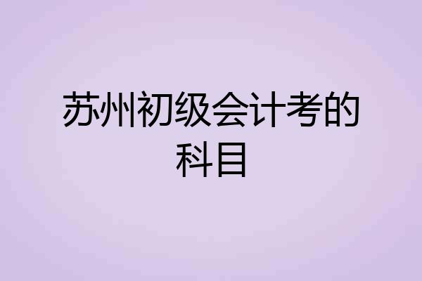 苏州初级会计考的科目