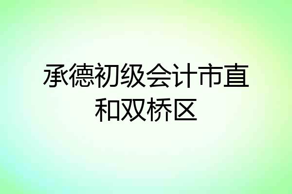 承德初级会计市直和双桥区