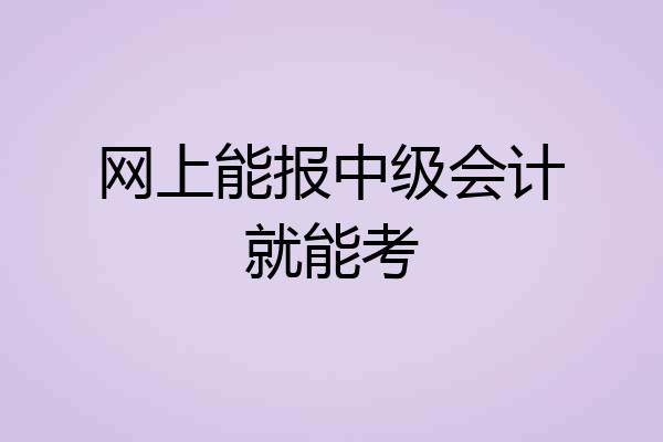 网上能报中级会计就能考