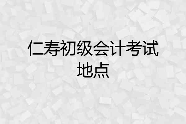 仁寿初级会计考试地点