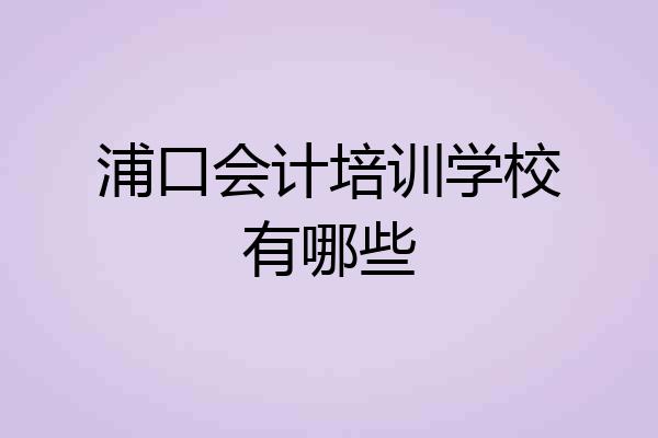 浦口会计培训学校有哪些