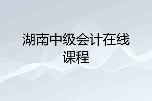 湖南中级会计在线课程