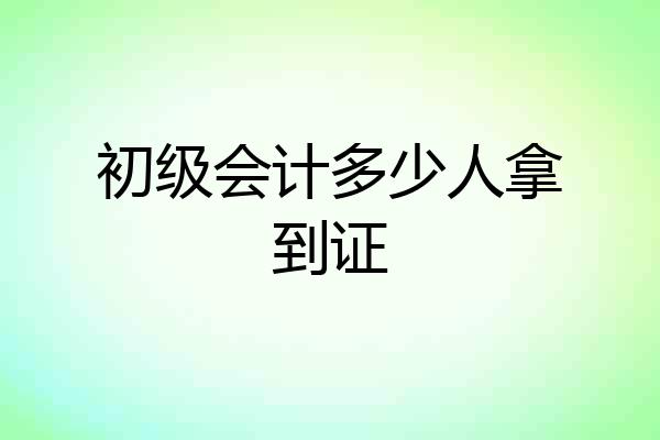 初级会计多少人拿到证