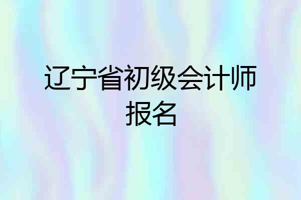 辽宁省初级会计师报名