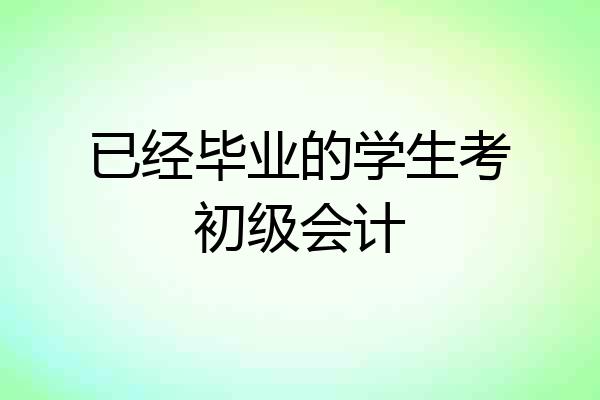已经毕业的学生考初级会计