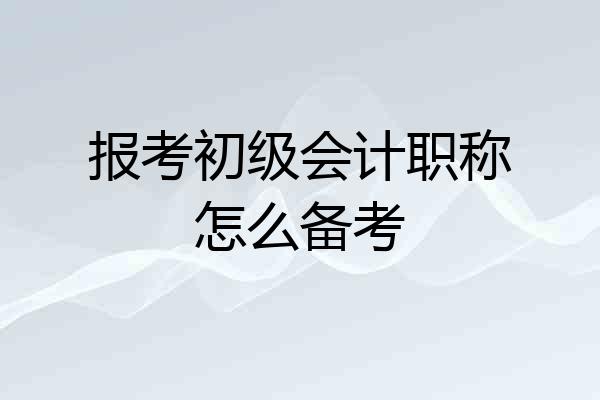 报考初级会计职称怎么备考