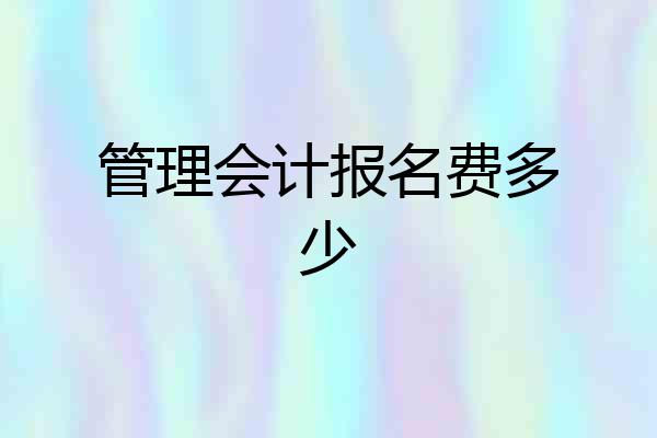 管理会计报名费多少