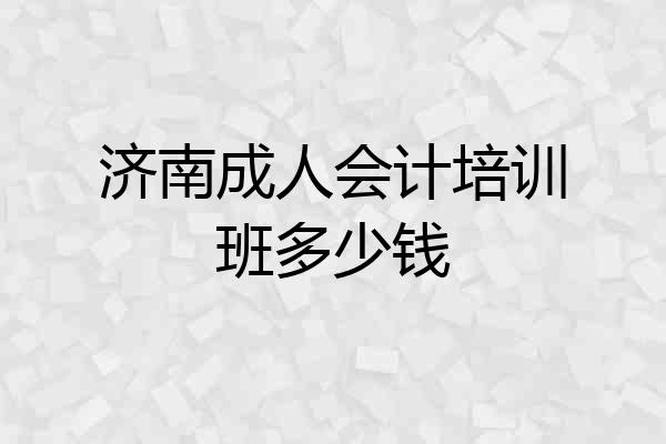 济南成人会计培训班多少钱