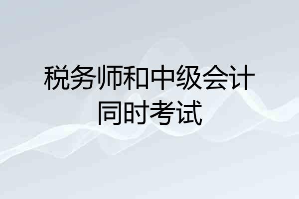 税务师和中级会计同时考试