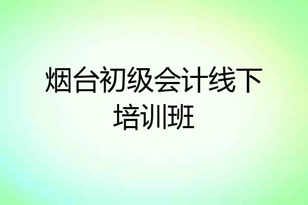 烟台初级会计线下培训班