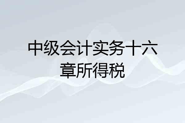 中级会计实务十六章所得税