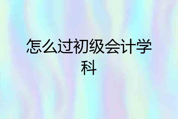 怎么过初级会计学科