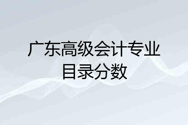 广东高级会计专业目录分数