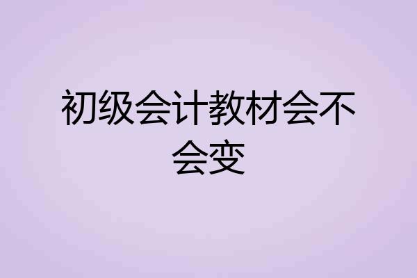 初级会计教材会不会变